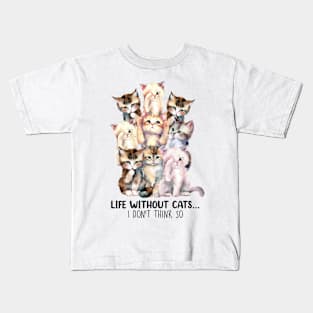 Life without cats I don't think so Funny Quote Hilarious Sayings Humor Kids T-Shirt